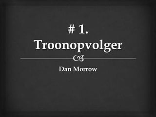 # 1. Troonopvolger Dan Morrow 