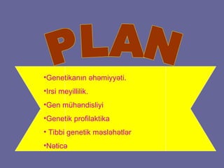 PLAN Genetikanın əhəmiyyəti. Irsi meyillilik. Gen mühəndisliyi Genetik p rofilaktika T ibbi  genetik  m ə sl ə h ə tl ə r N ə tic ə 