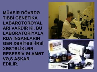MÜASİR DÖVRDƏ TİBBİ GENETİKA LABAROTOROYALARI VARDIR Kİ, BU LABORATORİYALARDA İNSANLARIN GEN XƏRİTƏSİ-İRSİ XƏSTƏLİKLƏR-RESESSİV ƏLAMƏT VƏ,S AŞKAR EDİLİR.  