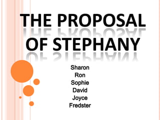 The proposal of stephany Sharon  Ron Sophie David Joyce Fredster 