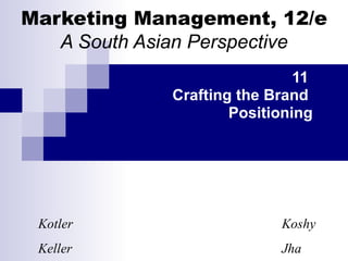 Marketing Management, 12/e A South Asian Perspective 11  Crafting the Brand  Positioning Kotler   Koshy Keller   Jha 
