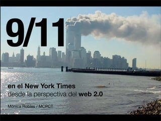 9/11
en el New York Times
desde la perspectiva del web 2.0
Mónica Robles / MCPCT
 