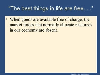 “The best things in life are free. . .” When goods are available free of charge, the market forces that normally allocate resources in our economy are absent. 