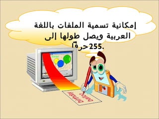 إمكانية تسمية الملفات باللغة العربية ويصل طولها إلى  255 حرفاً . 