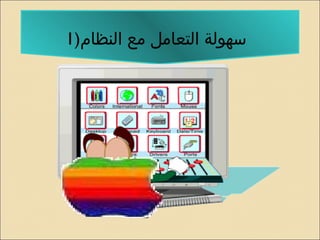 1) سهولة التعامل مع النظام 