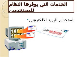 الخدمات التي يوفرها النظام للمستخدمين استخدام البريد الالكتروني . 