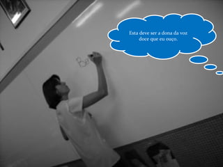 Esta deve ser a dona da voz doce que eu ouço. 