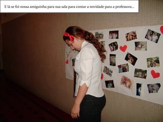 E lá se foi nossa amiguinha para sua sala para contar a novidade para a professora... 