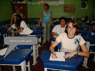 Sentem-se todas, agora! 