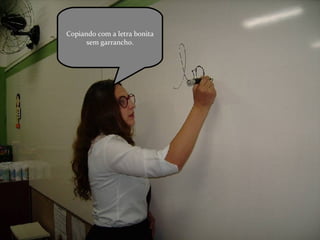 Copiando com a letra bonita sem garrancho. 