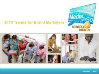 November 11, 2009 2010 Trends for Brand Marketers  