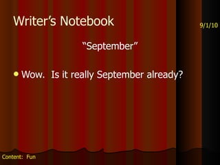 Writer’s Notebook ,[object Object],[object Object],9/1/10 Content:  Fun 