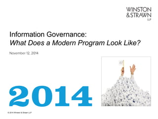 © 2014 Winston & Strawn LLP
Information Governance:
What Does a Modern Program Look Like?
 