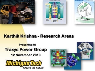 Karthik Krishna - Research Areas
Traxys Power Group
12 November 2010
1
Presented to
 