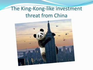 The King-Kong-like investment
      threat from China
 