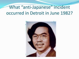 What “anti-Japanese” incident
occurred in Detroit in June 1982?
 