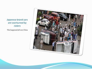 Japanese brand cars
 are overturned by
       rioters
This happened all over China
 