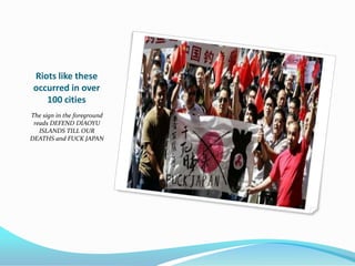 Riots like these
 occurred in over
    100 cities
The sign in the foreground
 reads DEFEND DIAOYU
   ISLANDS TILL OUR
DEATHS and FUCK JAPAN
 