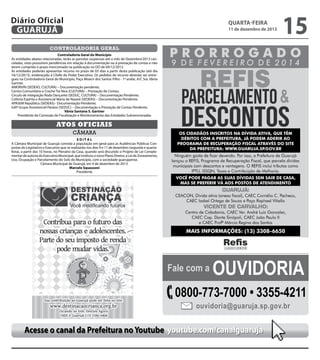 Diário Oficial
GUARUJÁ

quarta-feira

11 de dezembro de 2013

15

controladoria geral
Controladoria Geral do Município
As entidades abaixo relacionadas, terão as parcelas suspensas até o mês de Dezembro/2013 canceladas, visto possuírem pendências em relação à documentação ou à prestação de contas e não
terem cumprido o prazo mencionado na publicação no DO de 04/12/2013.
As entidades poderão apresentar recurso no prazo de 03 dias a partir desta publicação (até dia
16/12/2013), endereçado à Chefe do Poder Executivo. Os pedidos de recurso deverão ser entregues na Controladoria Geral do Município, Paço Moacir dos Santos Filho - 1º andar, A/C Sra. Vânia
Gartner.
AMORVIN (SEDEAS, CULTURA) – Documentação pendente;
Centro Comunitário e Creche Tia Nice (CULTURA) – Prestação de Contas;
Círculo de Integração Roda Dançante (SEDUC, CULTURA) – Documentação Pendente;
Colônia Espírita e Assistencial Maria de Nazaré (SEDEAS) – Documentação Pendente;
APASEM República (SEDEAS)– Documentação Pendente;
GAP Grupo Assistencial Paraíso (SEDUC) – Documentação e Prestação de Contas Pendente.
Vânia Santana S. Gartner
Presidente da Comissão de Fiscalização e Monitoramento das Entidades Subvencionadas

Atos oficiais
câmara
EDITAL
A Câmara Municipal de Guarujá convida a população em geral para as Audiências Públicas Conjuntas do Legislativo e Executivo que se realizarão nos dias 9 e 11 de dezembro (segunda e quartafeira), a partir das 10 horas, no Plenário da Casa, quando será discutido o Projeto de Lei Complementar de autoria do Executivo Municipal, que instituiu o novo Plano Diretor, a Lei de Zoneamento,
Uso, Ocupação e Parcelamento do Solo do Município, com a sociedade guarujaense.
Câmara Municipal de Guarujá, em 4 de dezembro de 2013.
Marcelo Squassoni
Presidente

Fale com a

Ouvidoria

0800-773-7000 • 3355-4211
ouvidoria@guaruja.sp.gov.br

Acesse o canal da Prefeitura no Youtube youtube.com/canalguaruja

 