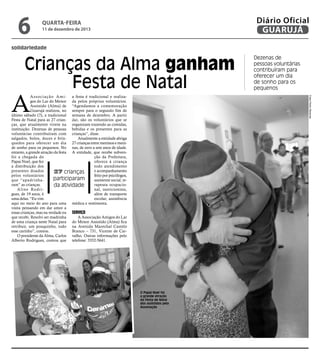 6

Diário Oficial
GUARUJÁ

quarta-feira

11 de dezembro de 2013

solidariedade

Crianças da Alma ganham
Festa de Natal

A

Fotos Pedro Rezende

A s s o c i a ç ã o A m i - a festa é tradicional e realizagos do Lar do Menor da pelos próprios voluntários.
Assistido (Alma) de “Agendamos a comemoração
Guarujá realizou, no sempre para o segundo fim de
último sábado (7), a tradicional semana de dezembro. A partir
Festa de Natal para as 27 crian- daí, são os voluntários que se
ças, que atualmente vivem na organizam trazendo as comidas,
instituição. Dezenas de pessoas bebidas e os presentes para as
voluntárias contribuíram com crianças”, disse.
Atualmente a entidade abriga
salgados, bolos, doces e brinquedos para oferecer um dia 27 crianças entre meninos e menide sonho para os pequenos. No nas, de zero a sete anos de idade.
entanto, a grande atração da festa A entidade, que recebe subvenção da Prefeitura,
foi a chegada do
oferece à criança
Papai Noel, que fez
todo atendimento
a distribuição dos
e acompanhamento
presentes doados
27 crianças
feito por psicólogos,
pelos voluntários
participaram
assistente social, teque “apadrinharapeuta ocupacioram” as crianças.
da atividade
nal, nutricionista,
Aline Rodrialém de transporte
gues, de 19 anos, é
escolar, assistência
uma delas. “Eu vim
aqui no meio do ano para uma médica e vestimenta.
visita pensando em dar amor a
essas crianças, mas na verdade eu Serviço
que recebi. Resolvi ser madrinha
A Associação Amigos do Lar
de uma criança neste Natal para do Menor Assistido (Alma) fica
retribuir, um pouquinho, todo na Avenida Marechal Castelo
esse carinho”, contou.
Branco – 731, Vicente de CarO presidente da Alma, Carlos valho. Outras informações pelo
Alberto Rodrigues, contou que telefone: 3352-5641.

Dezenas de
pessoas voluntárias
contribuíram para
oferecer um dia
de sonho para os
pequenos

O Papai Noel foi
a grande atração
da Festa de Natal
dos assistidos pela
Associação

 