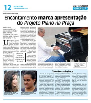 concerto itinerante
Encantamento marca apresentação
do Projeto Piano na Praça
Além de ser
surpreendido com
canções executadas
pelo pianista
Guilherme Vergueiro,
público pôde executar
canções na 14 Bis
Atividade
marcou
abertura da
programação
de Natal
FotosPedroRezende
U
m simples passeio
pela Praça 14 Bis, em
Vicente de Carvalho,
na última terça-feira,
8, foi inusitado e gerou o encanta-
mento de quem passou pelo local.
Com a proposta de apresentar
musica instrumental de quali-
dade, o Projeto Itinerante Piano
na Praça, com Gui-
lherme Vergueiro,
arrebatou o público.
O objetivo do
projeto, que vai
percorrer outras
cidades do litoral
paulista, é levar
música brasileira
instrumental de qualidade, gra-
tuitamente, à população, eviden-
ciando o instrumento piano como
O som do piano atraiu
quem passava pela Praça 14
Bis e tem alma de artista. Ce-
line Marcela da Silva Lira dos
Santos, de 15 anos, conta que a
emoção foi inexplicável. “Foi
a primeira vez que toquei pia-
no. Tenho um teclado em casa
e estudo piano pela Internet,
através de vídeos. Quando vi o
piano aqui na praça, a emoção
foi enorme. Eu sonho em fazer
curso e vou procurar um dos
locais que a Prefeitura oferece
para me inscrever. É uma porta
que se abre para mim e muitas
outras pessoas que não têm a
oportunidade de tocar o instru-
mento”, falou a musicista após
emocionar o público presente
com sua performance.
Outra que fez vibrar os sons
das teclas e contagiou quem
passava pela praça foi a jovem
Raquel Helena Martins Costa,
de 14 anos, que já estuda piano
há 4 anos no Ateliê das Artes.
“A ideia do piano na praça é
fantástica. Uma forma muito
bacana de levar cultura para o
povo”, considerou.
O projeto itinerante Piano
na Praça, com Guilherme
Vergueiro, tem patrocínio da
Empresa Brasileira de Cor-
reios e Telégrafos, produção
executiva da Standby Media
e da NepTune Produções e
apoio da Prefeitura de Gua-
rujá, por meio da Secretaria
de Cultura.
Os interessados em se ins-
crever nas aulas de piano que
a Prefeitura oferece gratuita-
mente devem ficar atentos. As
inscrições serão abertas em ja-
neiro de 2016. São dois locais:
Anfiteatro Ferreira Sampaio
(Avenida Oswaldo Aranha,
800) e Ateliê Artes do Palco
(Rua Washington, 201).
elemento cultural na formação
de novas plateias. O repertório
de Vergueiro é composto de 20
músicas, com apresentação de
uma hora e trinta minutos. Além
das autorais, há composições de
Pixinguinha, Cartola, Luiz Gon-
zaga, Tom Jobim, Ari Barroso e
Waldir de Azevedo, entre outros
artistas consagrados da MPB.
Idealizador do projeto, Ver-
gueiro considerou o público
maravilhoso. “O piano é muito
forte, ele cativa. Você começa
a tocar, o pessoal vai se aproxi-
mando e paralisa. O piano tem
essa magia. Gosto muito de tocar
em praça, pois atinge um público
espontâneo. E é esse o objetivo
do projeto”, disse o
pianista.
Para o secretário
municipal de Cul-
tura, intervenções
como essa colabo-
ram para construir
o contato da popula-
ção com um instru-
mento e expressões culturais que
antes não tinham. “Essa relação
de intercâmbio com todo tipo de
Vergueiro: “Gosto muito
de tocar em praça,
pois atinge um público
espontâneo”
Celine toca teclado, mas se
emocionou ao ver o piano e não
resistiu à experiência
Raquel também fez vibrar os
sons das teclas e contagiou quem
passava pela praça
musica é muito interessante. Co-
meçou pela curiosidade de ver um
piano de cauda no meio da praça
e serviu também para a população
saber que a Prefeitura de Guarujá
oferece gratuitamente cursos de
piano, no Anfiteatro e no Ateliê
Artes do Palco”, ressaltou.
Talentos anônimos
SEXTA-FEIRA
11 de dezembro de 2015
12 GUARUJÁ
Diário Oficial
 