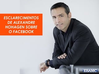 ESCLARECIMENTOS
DE ALEXANDRE
HOHAGEN SOBRE
O FACEBOOK
 