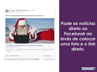 Poste as notícias
direto no
Facebook ao
invés de colocar
uma foto e o link
direto.
 