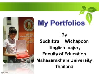 By
 Suchittra Wichapoon
     English major,
  Faculty of Education
Mahasarakham University
        Thailand
 