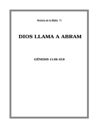 Historia de la Biblia 11




DIOS LLAMA A ABRAM



    GÉNESIS 11:26-12:9
 
