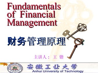 Fundamentals of  Financial  Management 主讲人 :  王 锴 财务管理原理 
