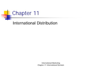 Chapter 11
International Distribution




                  International Marketing
              Chapter-11 International Decision
 