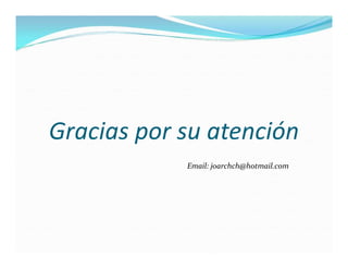 Gracias por su atención
            Email: joarchch@hotmail.com
 