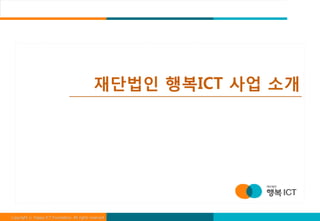 재단법인 행복ICT 사업 소개




Copyright ⓒ Happy ICT Foundation. All rights reserved.
 