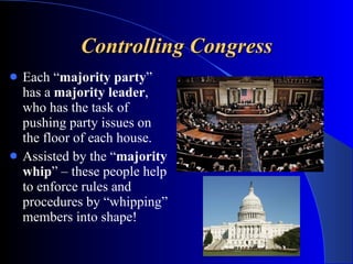 Controlling Congress <ul><li>Each “ majority party ” has a  majority leader , who has the task of pushing party issues on ...
