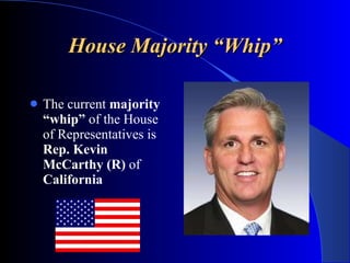 House Majority “Whip” <ul><li>The current  majority “whip”  of the House of Representatives is  Rep. Kevin McCarthy (R)  o...