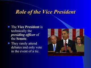 Role of the Vice President <ul><li>The  Vice President  is technically the  presiding officer  of the  Senate . </li></ul>...