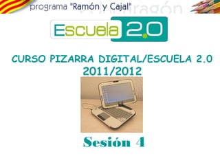 CURSO PIZARRA DIGITAL/ESCUELA 2.0 
2011/2012 
Sesión 4 
 