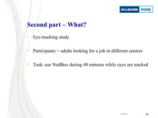 Votre logo
15/02/19 47
Second part – What?
• Eye-tracking study
• Participants = adults looking for a job in different cen...