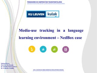 Votre logo
Media-use tracking in a language
learning environment – NedBox case
PROGRAMME DE COOPÉRATION TRANSFRONTALIÈRE
G...