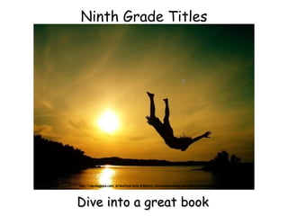 Ninth Grade Titles




http://1.bp.blogspot.com/_B15ceYbcK 3o/SL R5jlA Ud_I/A A A A A A A A BgQ/04Va8RWIOpw/s400/Summer_by_juxxo.jpg




Dive into a great book
 