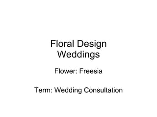 Floral Design Weddings Flower: Freesia Term: Wedding Consultation 