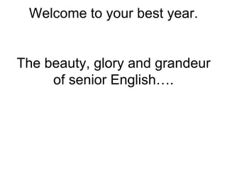 Welcome to your best year.


The beauty, glory and grandeur
     of senior English….
 
