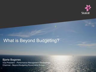 What is Beyond Budgeting?



     Bjarte Bogsnes
     Vice President - Performance Management Development
     Chairman - Beyond Budgeting Round table Europe
1-
 