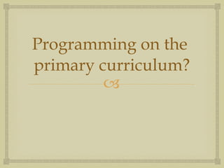 Programming on the  primary curriculum? 