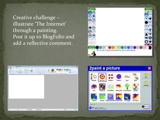 Creative challenge – illustrate ‘The Internet’ through a painting.  Post it up to BlogFolio and add a reflective comment. 