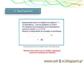 1η δπαζηηπιόηηηα
Παηήζηε ζηην εικόνα για να ανοίξει η εθαπμογή
(απαιηείηαι ζύνδεζη ζηο Internet)
Η δραζηηριόηηηα είναι από ηο ψηθιακό ζχολείο http://ebooks.edu.gr
 