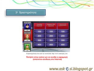 3η δπαζηηπιόηηηα
Παηήζηε ζηην εικόνα για να ανοίξει η εθαπμογή
(απαιηείηαι ζύνδεζη ζηο Internet)
Η δραζηηριόηηηα είναι από ηην ιζηοζελίδα http://www.math-play.com
 