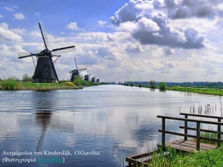 Ανεμόμυλοι του Kinderdijk, Ολλανδία.
(Φωτογραφία arnoalblas)
 
