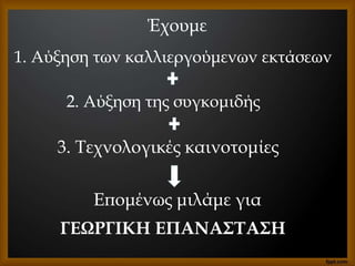 Έχουμε
1. Αύξηση των καλλιεργούμενων εκτάσεων
2. Αύξηση της συγκομιδής
3. Τεχνολογικές καινοτομίες
Επομένως μιλάμε για
ΓΕΩΡΓΙΚΗ ΕΠΑΝΑΣΤΑΣΗ
 