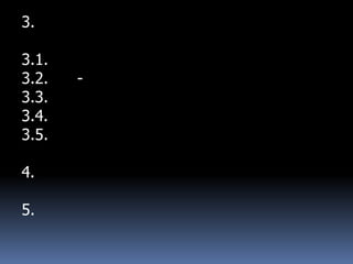 3.

3.1.
3.2.   -
3.3.
3.4.
3.5.

4.

5.
 